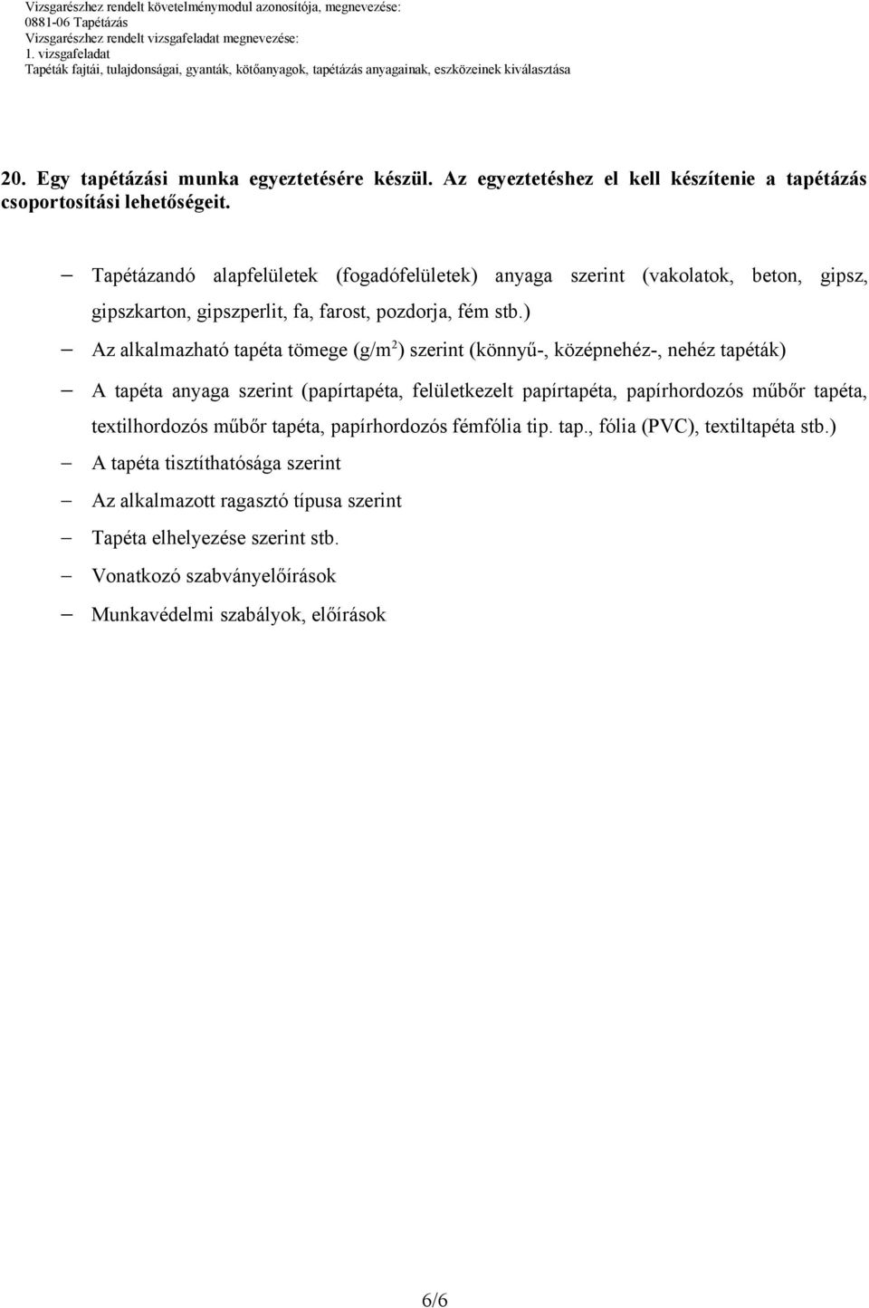 ) Az alkalmazható tapéta tömege (g/m 2 ) szerint (könnyű-, középnehéz-, nehéz tapéták) A tapéta anyaga szerint (papírtapéta, felületkezelt papírtapéta, papírhordozós