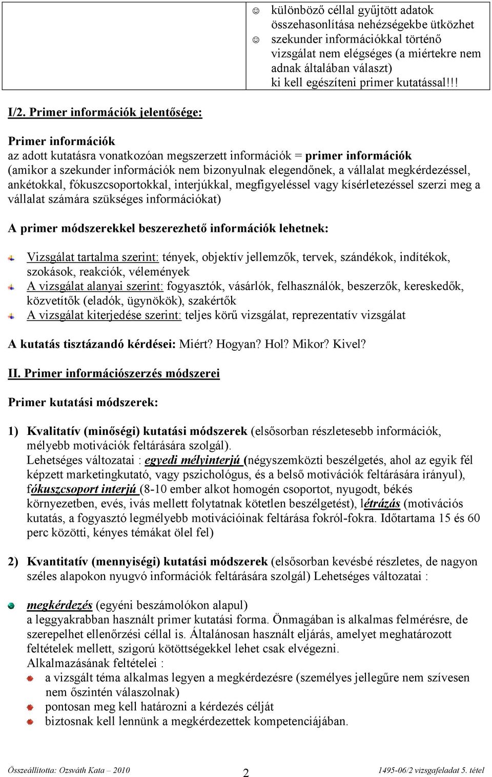 Primer információk jelentősége: Primer információk az adott kutatásra vonatkozóan megszerzett információk = primer információk (amikor a szekunder információk nem bizonyulnak elegendőnek, a vállalat