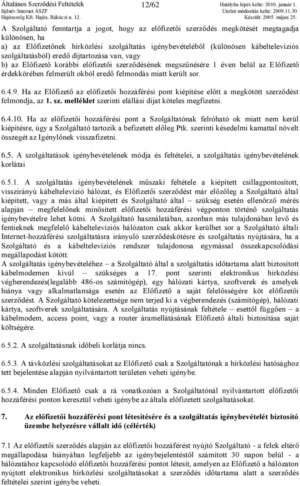 felmondás miatt került sor. 6.4.9. Ha az Előfizető az előfizetői hozzáférési pont kiépítése előtt a megkötött szerződést felmondja, az 1. sz. melléklet szerinti elállási díjat köteles megfizetni. 6.4.10.