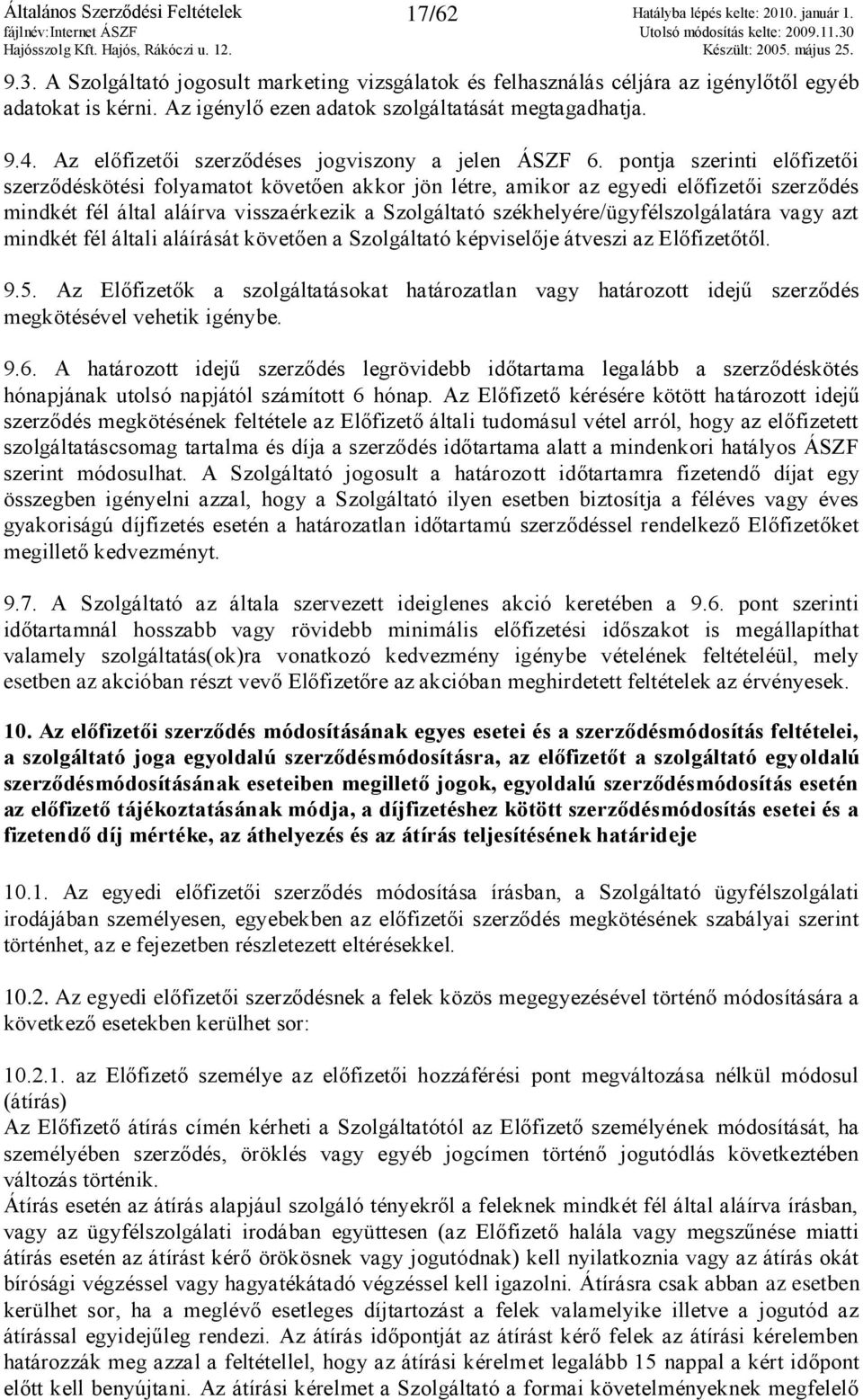 pontja szerinti előfizetői szerződéskötési folyamatot követően akkor jön létre, amikor az egyedi előfizetői szerződés mindkét fél által aláírva visszaérkezik a Szolgáltató