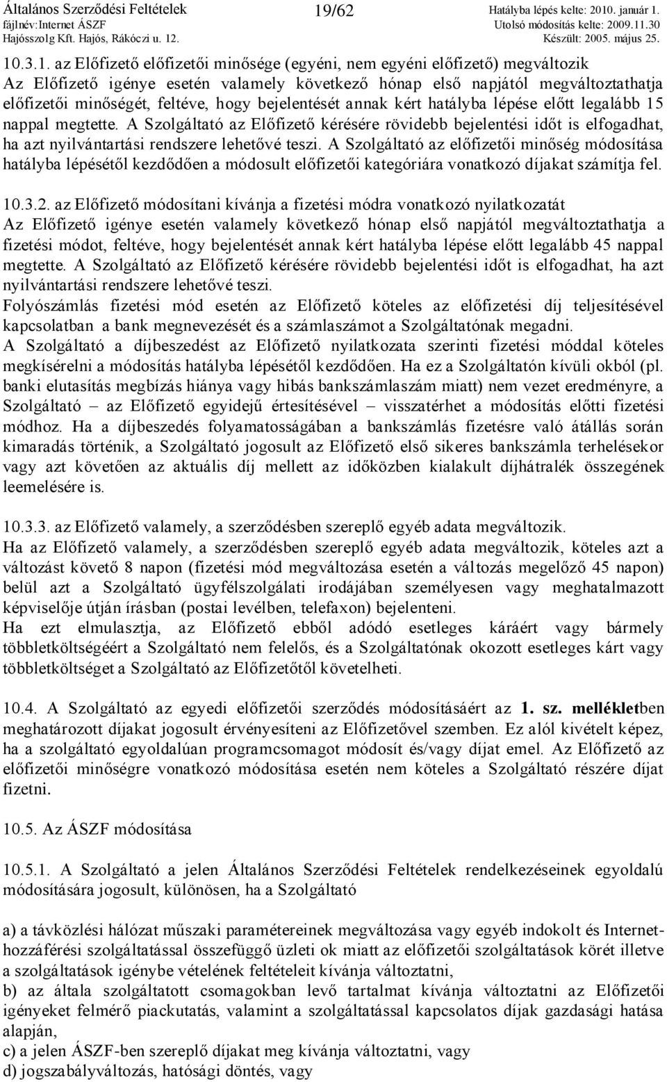 .3.1. az Előfizető előfizetői minősége (egyéni, nem egyéni előfizető) megváltozik Az Előfizető igénye esetén valamely következő hónap első napjától megváltoztathatja előfizetői minőségét, feltéve,