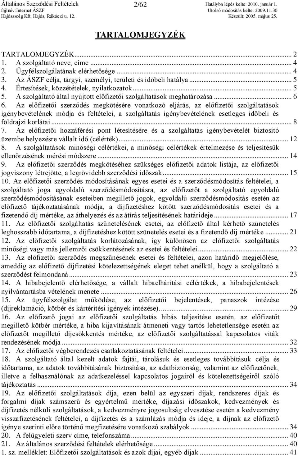 Az előfizetői szerződés megkötésére vonatkozó eljárás, az előfizetői szolgáltatások igénybevételének módja és feltételei, a szolgáltatás igénybevételének esetleges időbeli és földrajzi korlátai... 8 7.