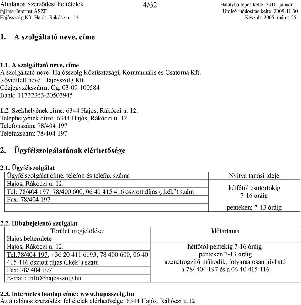 Ügyfélszolgálatának elérhetősége 2.1. Ügyfélszolgálat Ügyfélszolgálat címe, telefon és telefax száma Hajós, Rákóczi u. 12.