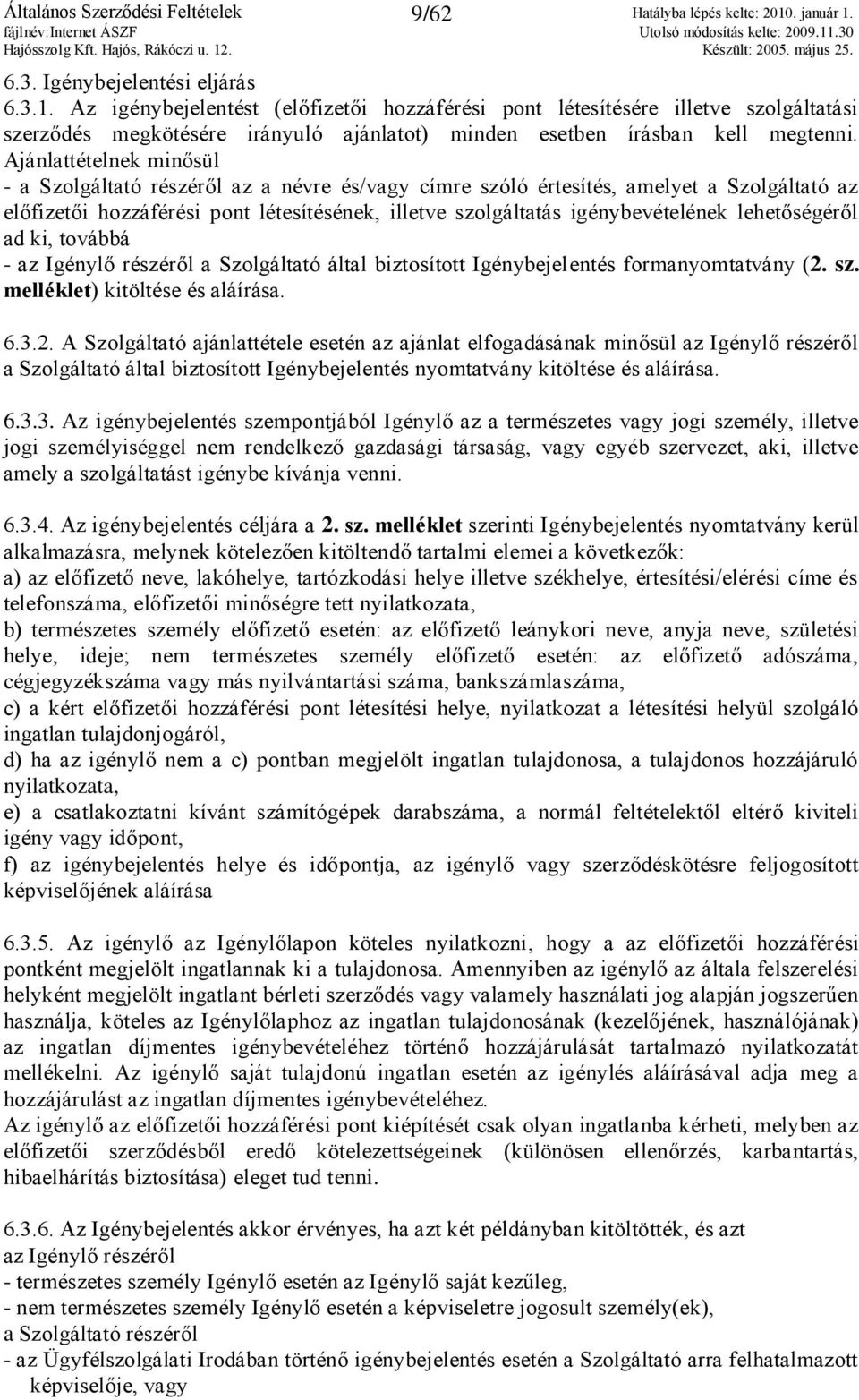 Ajánlattételnek minősül - a Szolgáltató részéről az a névre és/vagy címre szóló értesítés, amelyet a Szolgáltató az előfizetői hozzáférési pont létesítésének, illetve szolgáltatás igénybevételének