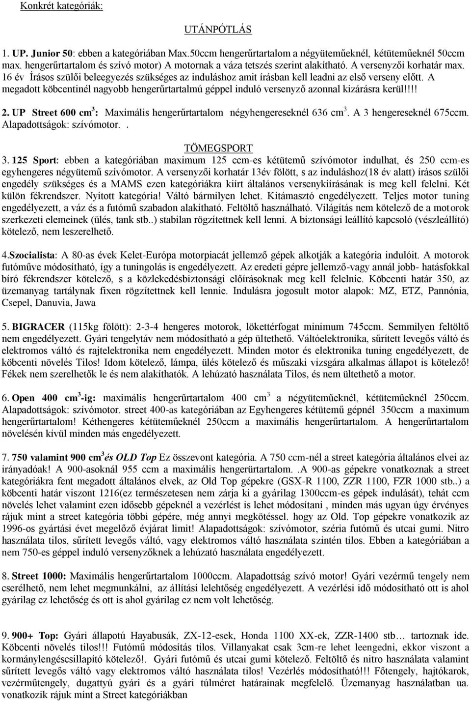 16 év Írásos szülői beleegyezés szükséges az induláshoz amit írásban kell leadni az első verseny előtt. A megadott köbcentinél nagyobb hengerűrtartalmú géppel induló versenyző azonnal kizárásra kerül!