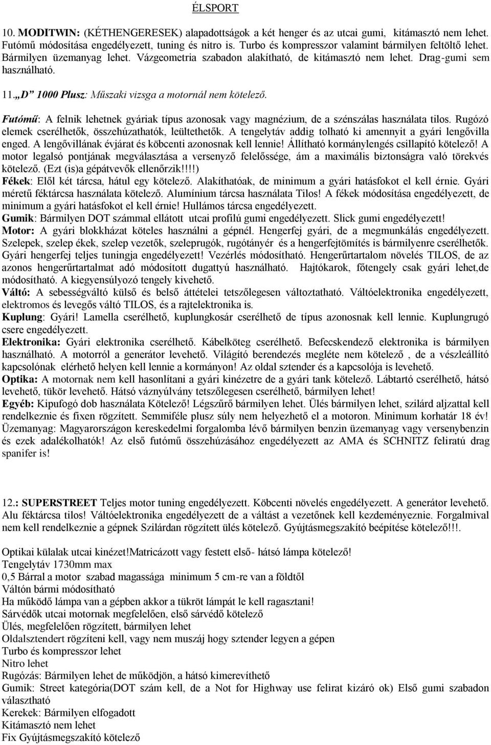 D 1000 Plusz: Műszaki vizsga a motornál nem kötelező. Futómű: A felnik lehetnek gyáriak típus azonosak vagy magnézium, de a szénszálas használata tilos.