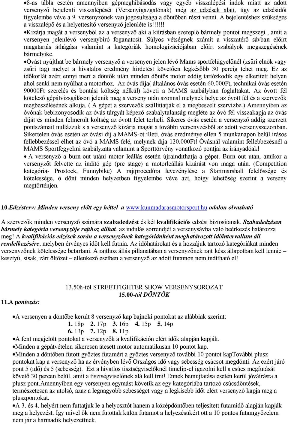 !!!!! Kizárja magát a versenyből az a versenyző aki a kiírásban szereplő bármely pontot megszegi, amit a versenyen jelenlévő versenybíró foganatosít.