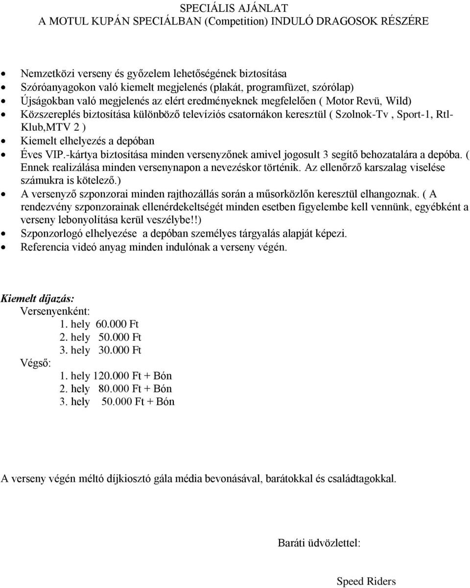 ) Kiemelt elhelyezés a depóban Éves VIP.-kártya biztosítása minden versenyzőnek amivel jogosult 3 segítő behozatalára a depóba. ( Ennek realizálása minden versenynapon a nevezéskor történik.
