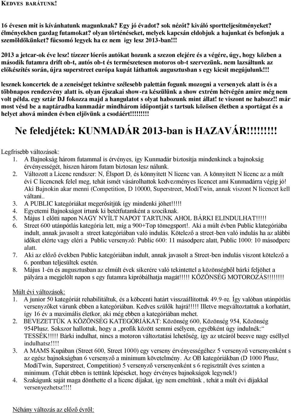 tízezer lóerős autókat hozunk a szezon elejére és a végére, úgy, hogy közben a második futamra drift ob-t, autós ob-t és természetesen motoros ob-t szervezünk.