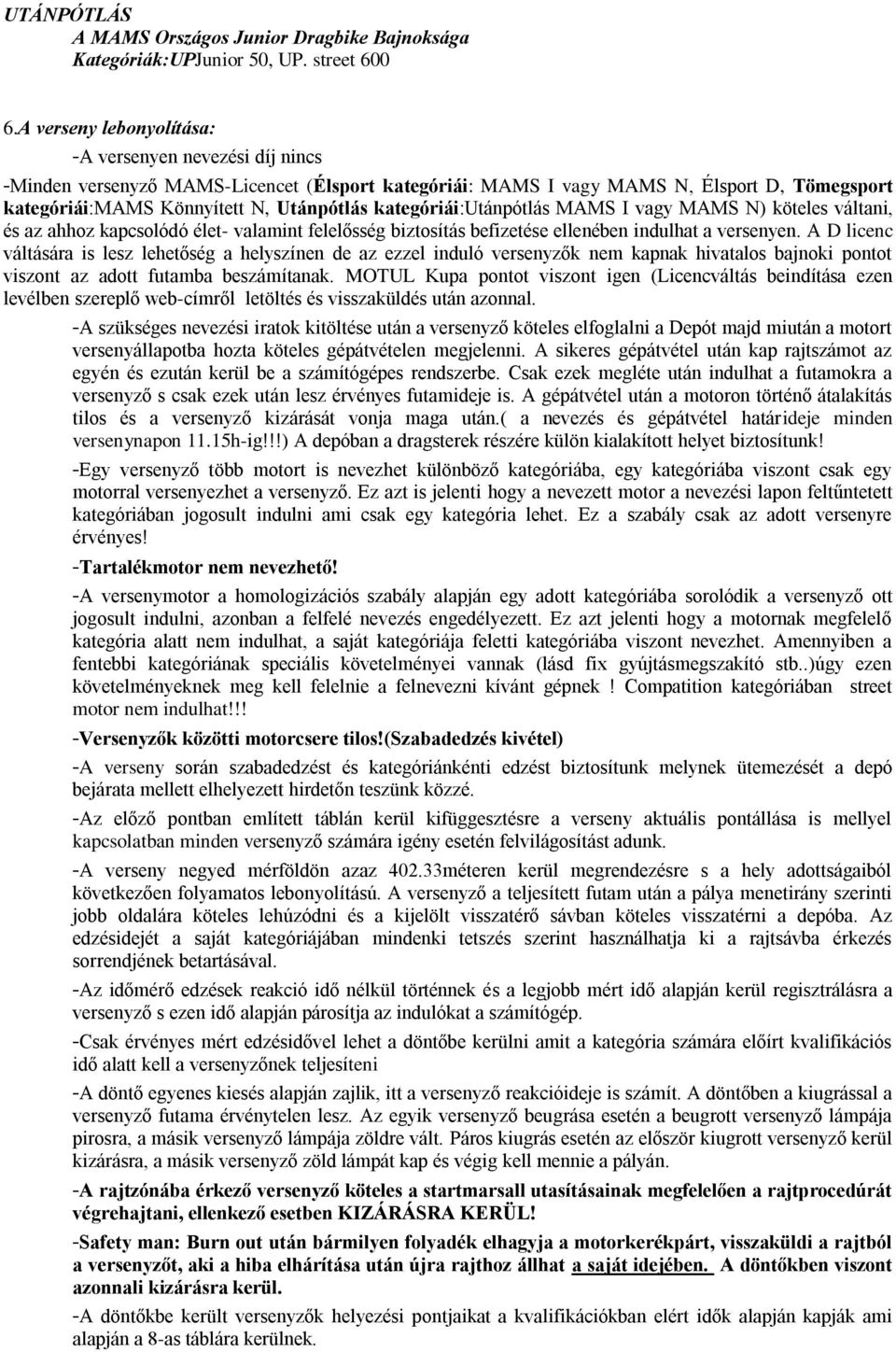 kategóriái:utánpótlás MAMS I vagy MAMS N) köteles váltani, és az ahhoz kapcsolódó élet- valamint felelősség biztosítás befizetése ellenében indulhat a versenyen.