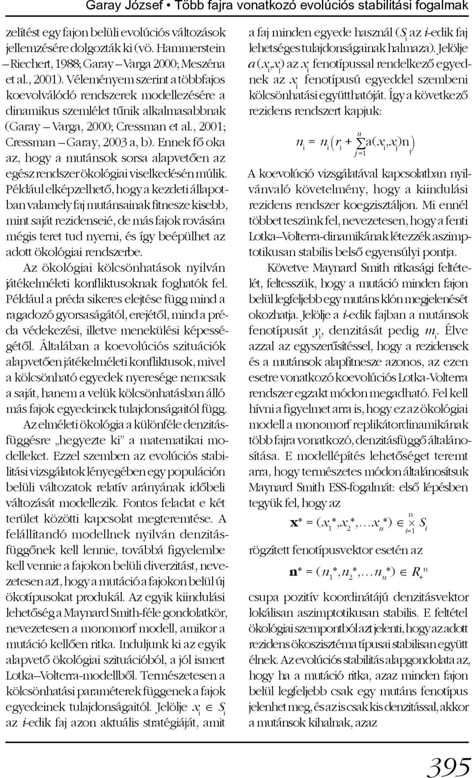 Véleményem szerint a többfajos koevolválódó rendszerek modellezésére a dinamikus szemlélet tûnik alkalmasabbnak (Garay Varga, 2000; Cressman et al., 2001; Cressman Garay, 2003 a, b).