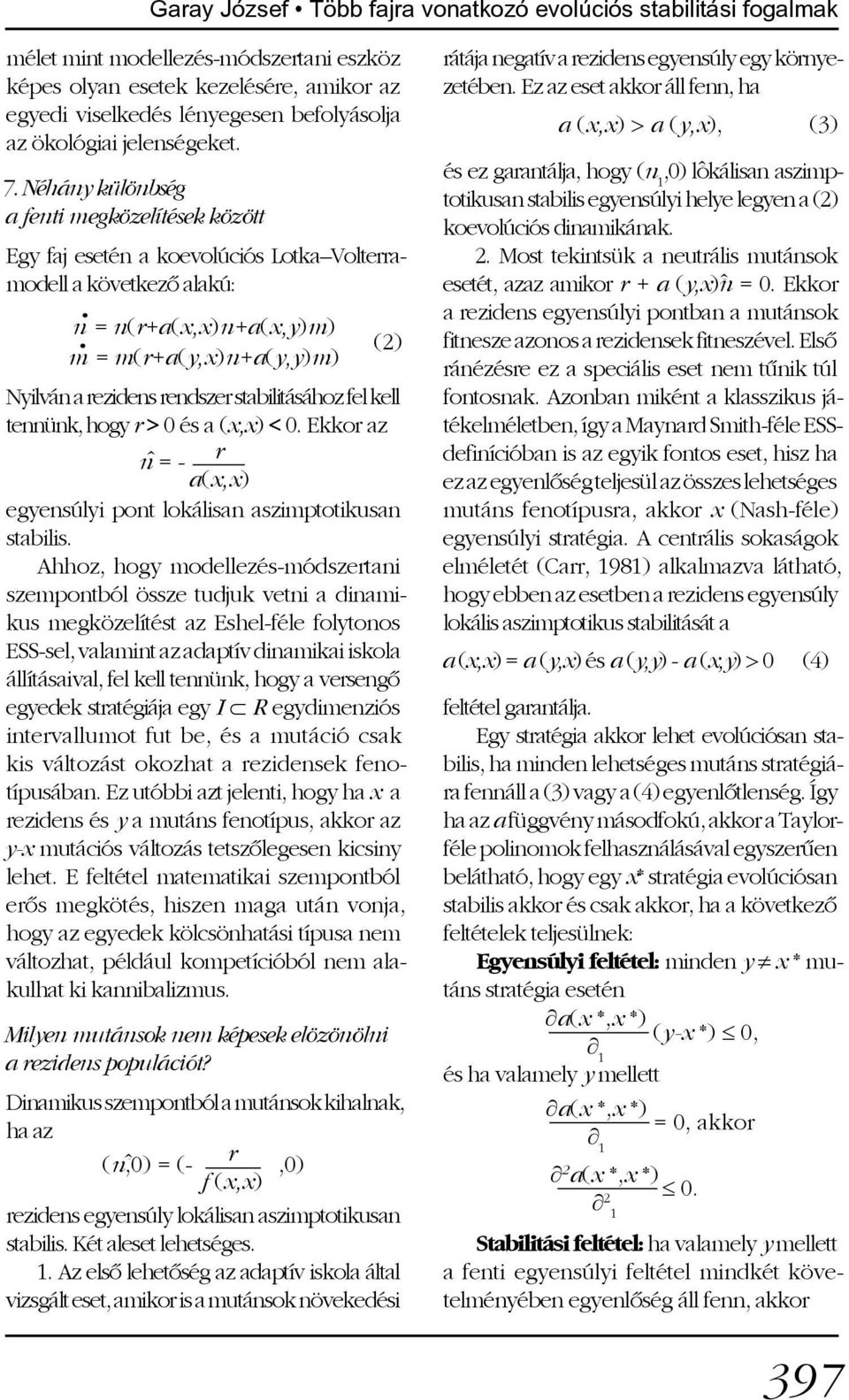 Néhány különbség a fenti megközelítések között Egy faj esetén a koevolúciós Lotka Volterramodell a következõ alakú: n = n(r+a(x,x)n+a(x,y)m) (2) m = m(r+a(y,x)n+a(y,y)m) Nyilván a rezidens rendszer