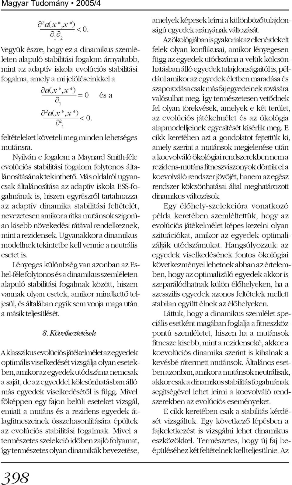 *) < 0. 2 1 feltételeket követeli meg minden lehetséges mutánsra. Nyilván e fogalom a Maynard Smith-féle evolúciós stabilitási fogalom folytonos általánosításának tekinthetõ.