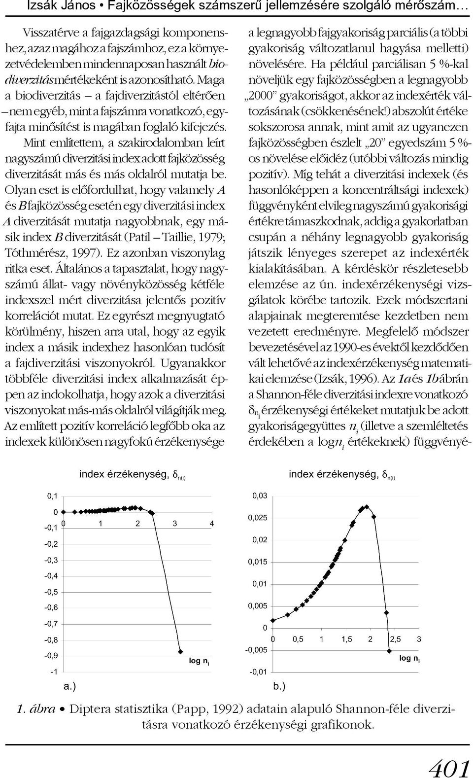 Mint említettem, a szakirodalomban leírt nagyszámú diverzitási index adott fajközösség diverzitását más és más oldalról mutatja be.