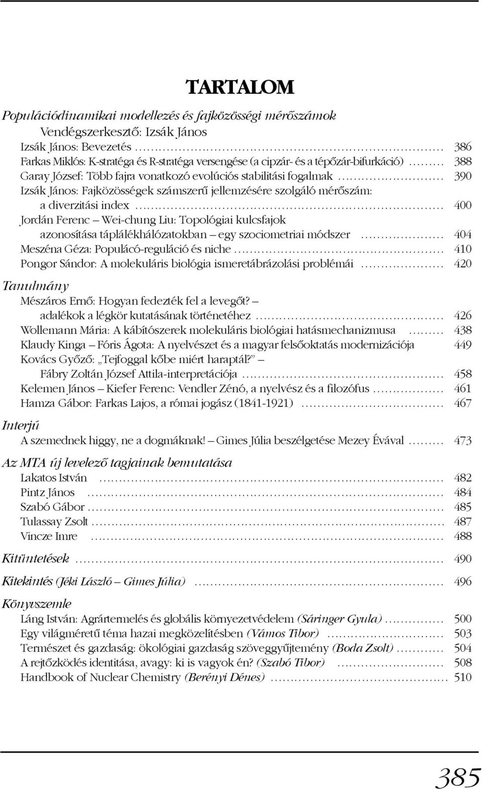 Ferenc Wei-chung Liu: Topológiai kulcsfajok azonosítása táplálékhálózatokban egy szociometriai módszer 404 Meszéna Géza: Populácó-reguláció és niche 410 Pongor Sándor: A molekuláris biológia