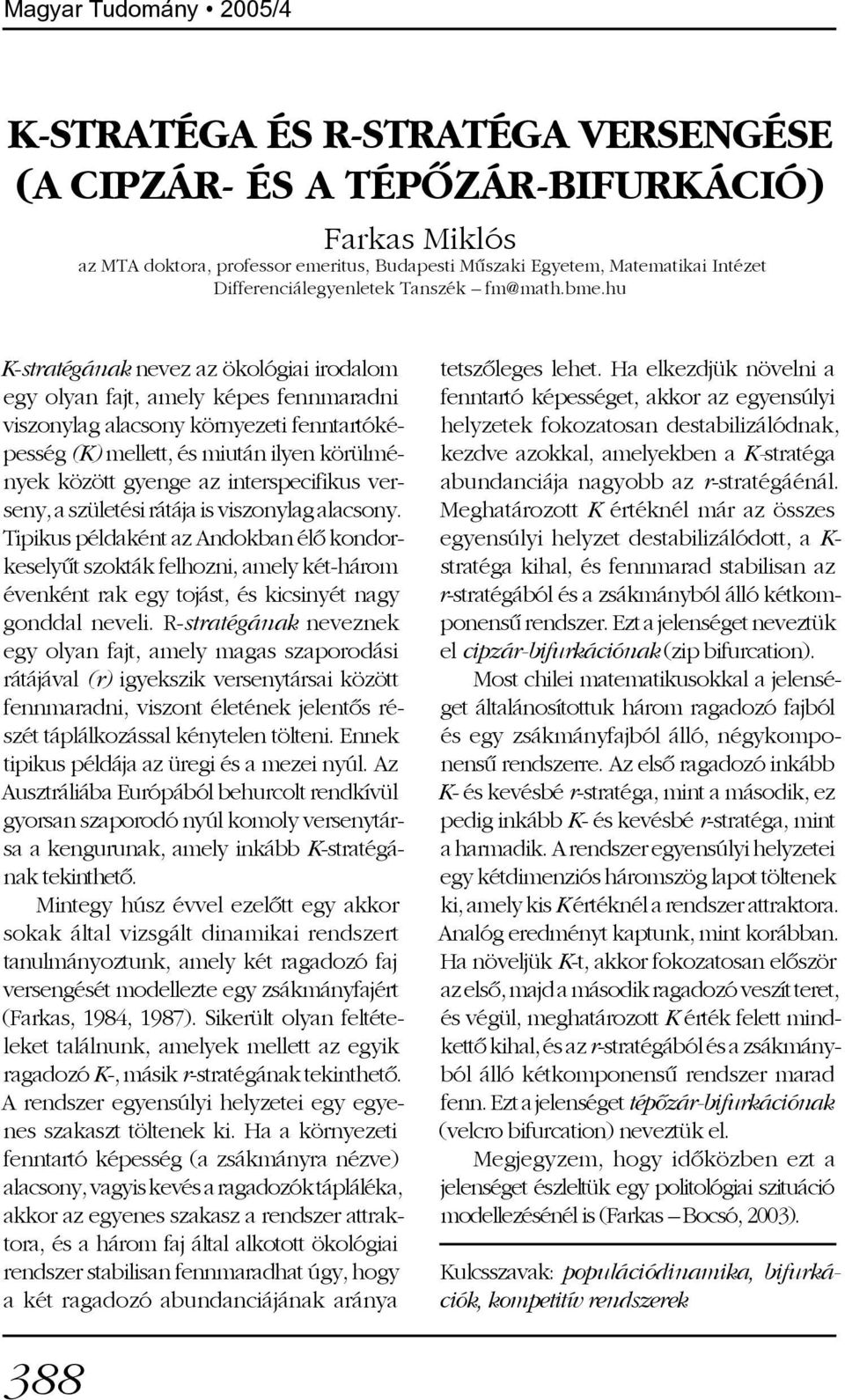 hu K-stratégának nevez az ökológiai irodalom egy olyan fajt, amely képes fennmaradni viszonylag alacsony környezeti fenntartóképesség (K) mellett, és miután ilyen körülmények között gyenge az