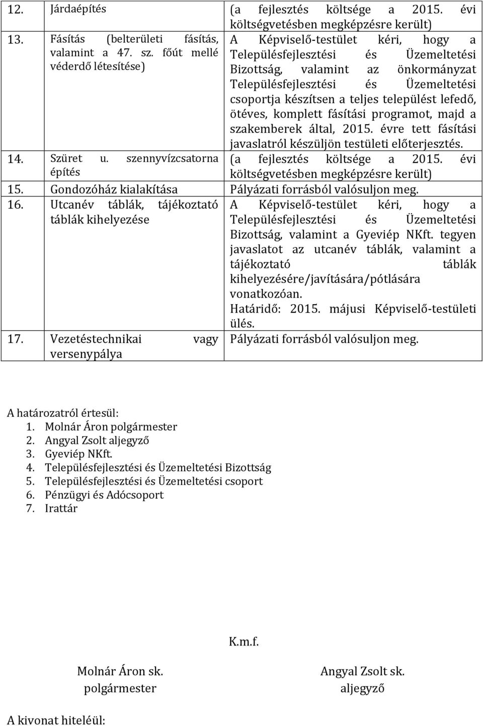 komplett fásítási programot, majd a szakemberek által, 2015. évre tett fásítási 14. Szüret u. szennyvízcsatorna építés javaslatról készüljön testületi előterjesztés. (a fejlesztés költsége a 2015.