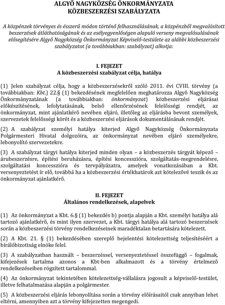 FEJEZET A közbeszerzési szabályzat célja, hatálya (1) Jelen szaba lyzat ce lja, hogy a ko zbeszerze sekro l szo lo 2011. e vi CVIII. to rve ny (a tova bbiakban: Kbt.) 22.