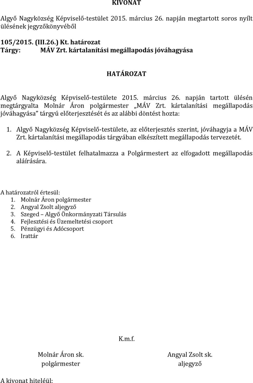 Algyő Nagyközség Képviselő-testülete, az előterjesztés szerint, jóváhagyja a MÁV Zrt. kártalanítási megállapodás tárgyában elkészített megállapodás tervezetét. 2.