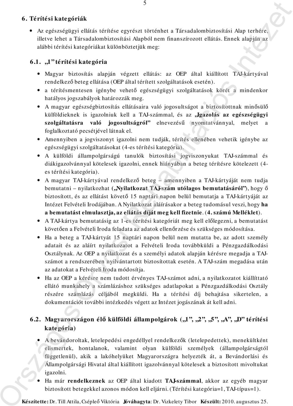 1 térítési kategória Magyar biztosítás alapján végzett ellátás: az OEP által kiállított TAJ-kártyával rendelkező beteg ellátása (OEP által térített szolgáltatások esetén).