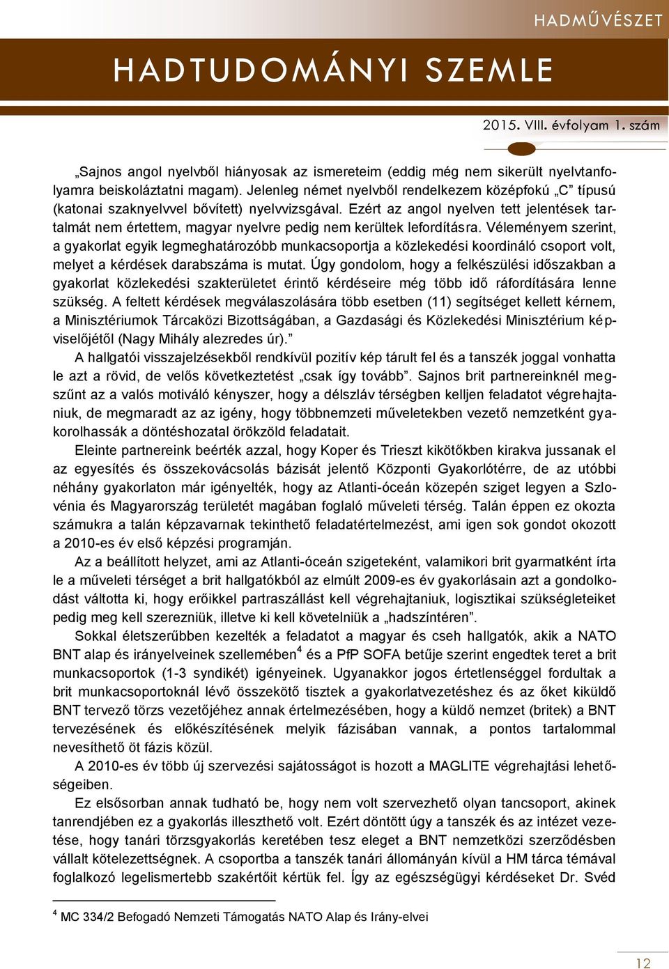 Ezért az angol nyelven tett jelentések tartalmát nem értettem, magyar nyelvre pedig nem kerültek lefordításra.
