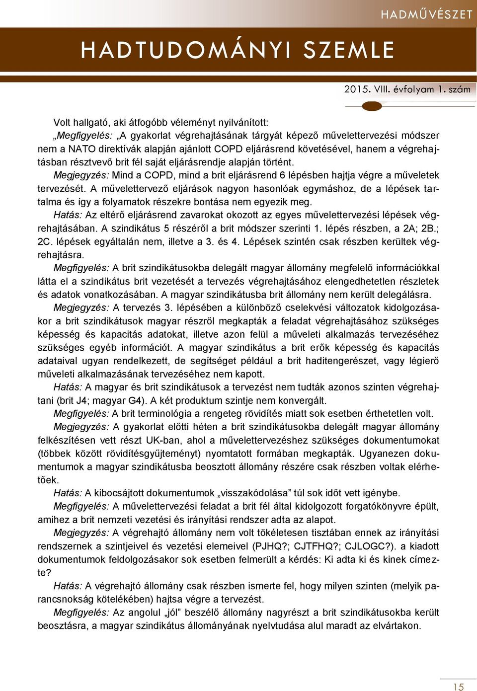 A művelettervező eljárások nagyon hasonlóak egymáshoz, de a lépések tartalma és így a folyamatok részekre bontása nem egyezik meg.