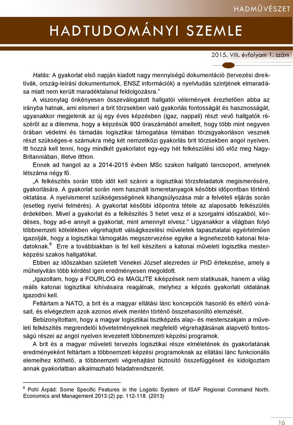 A viszonylag önkényesen összeválogatott hallgatói vélemények érezhetően abba az irányba hatnak, ami elismeri a brit törzsekben való gyakorlás fontosságát és hasznosságát, ugyanakkor megjelenik az új