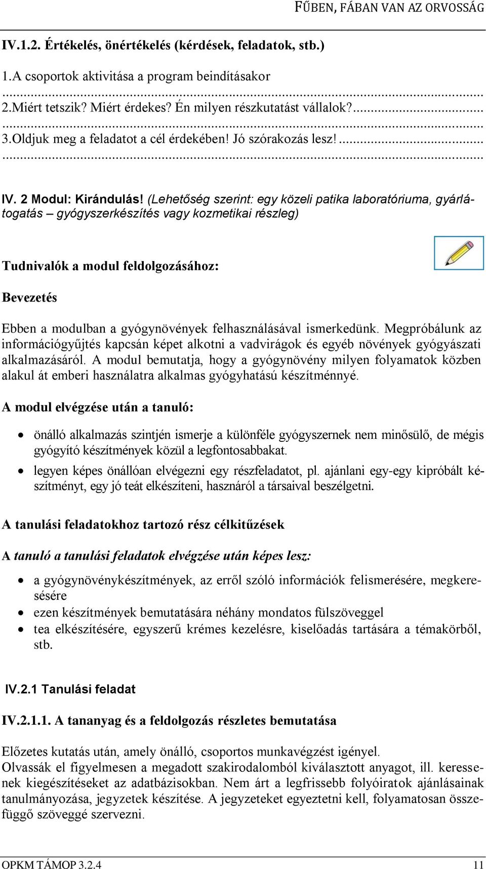 (Lehetőség szerint: egy közeli patika laboratóriuma, gyárlátogatás gyógyszerkészítés vagy kozmetikai részleg) Tudnivalók a modul feldolgozásához: Bevezetés Ebben a modulban a gyógynövények