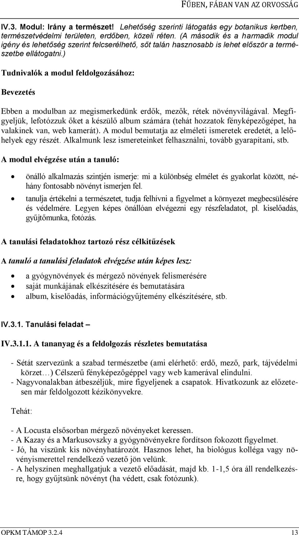 ) Tudnivalók a modul feldolgozásához: Bevezetés Ebben a modulban az megismerkedünk erdők, mezők, rétek növényvilágával.