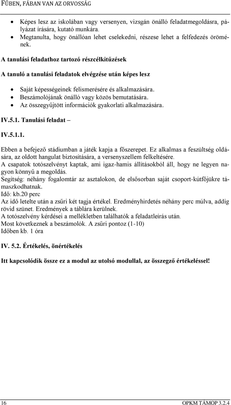 Beszámolójának önálló vagy közös bemutatására. Az összegyűjtött információk gyakorlati alkalmazására. IV.5.1. Tanulási feladat IV.5.1.1. Ebben a befejező stádiumban a játék kapja a főszerepet.