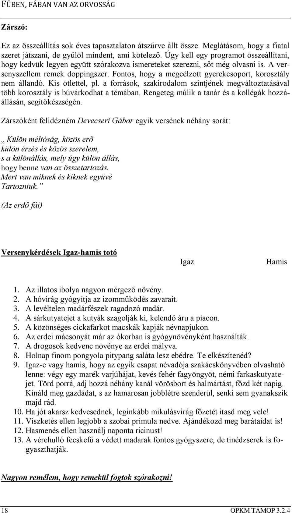 Fontos, hogy a megcélzott gyerekcsoport, korosztály nem állandó. Kis ötlettel, pl. a források, szakirodalom szintjének megváltoztatásával több korosztály is búvárkodhat a témában.