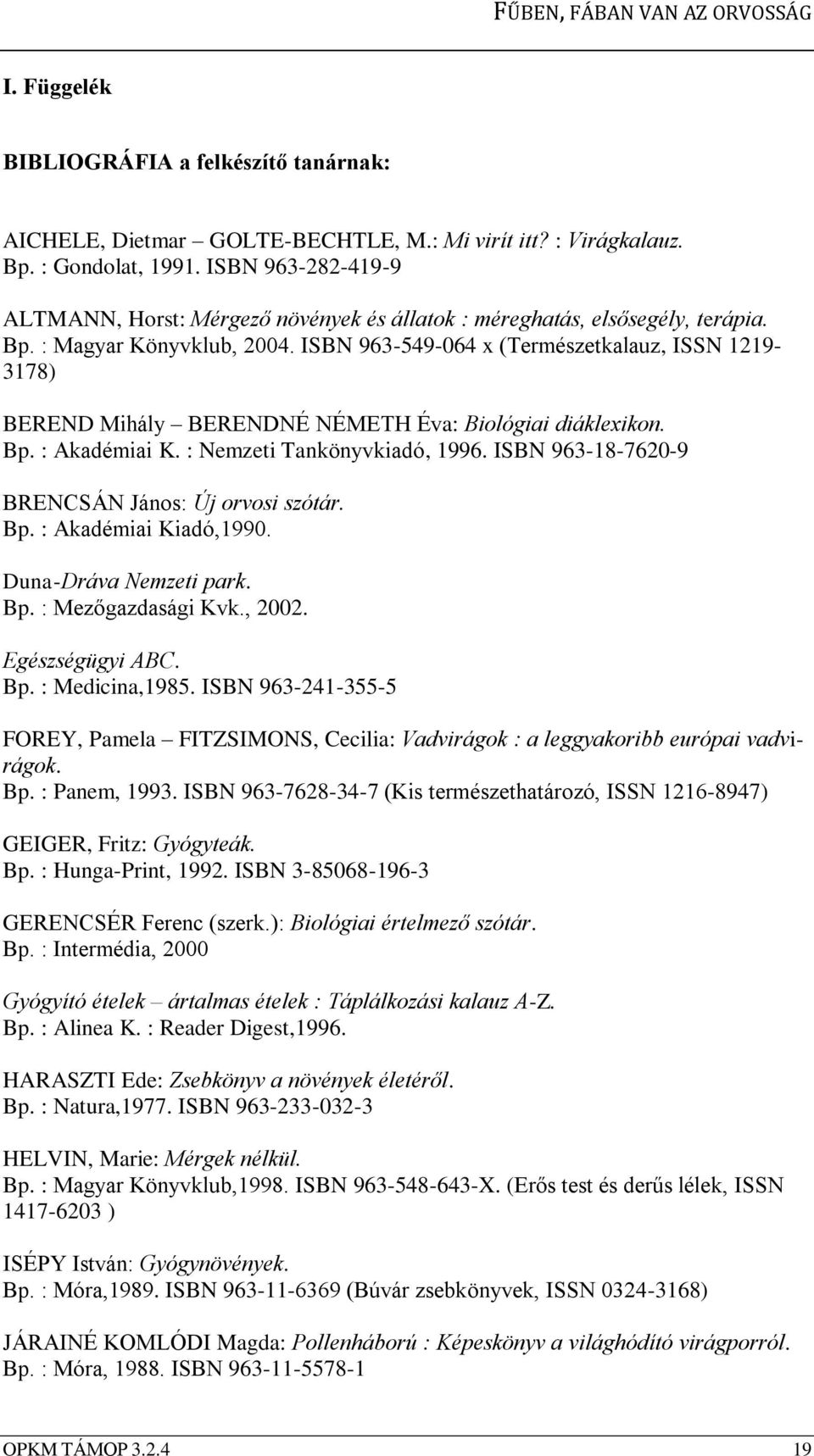 ISBN 963-549-064 x (Természetkalauz, ISSN 1219-3178) BEREND Mihály BERENDNÉ NÉMETH Éva: Biológiai diáklexikon. Bp. : Akadémiai K. : Nemzeti Tankönyvkiadó, 1996.