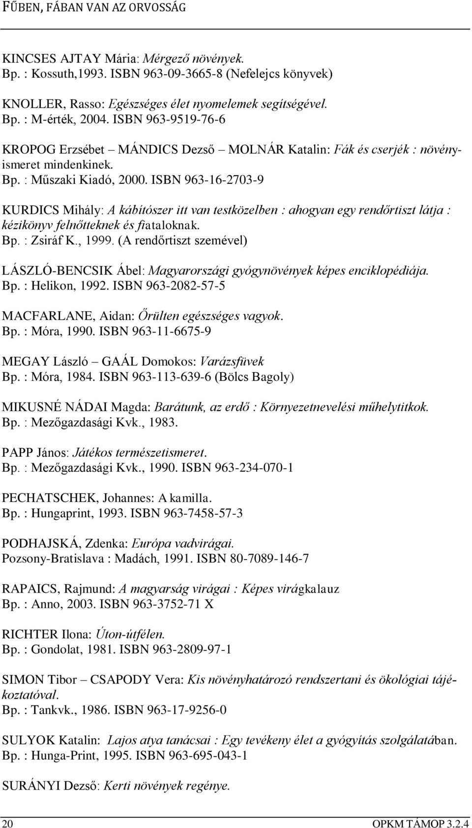 ISBN 963-16-2703-9 KURDICS Mihály: A kábítószer itt van testközelben : ahogyan egy rendőrtiszt látja : kézikönyv felnőtteknek és fiataloknak. Bp. : Zsiráf K., 1999.