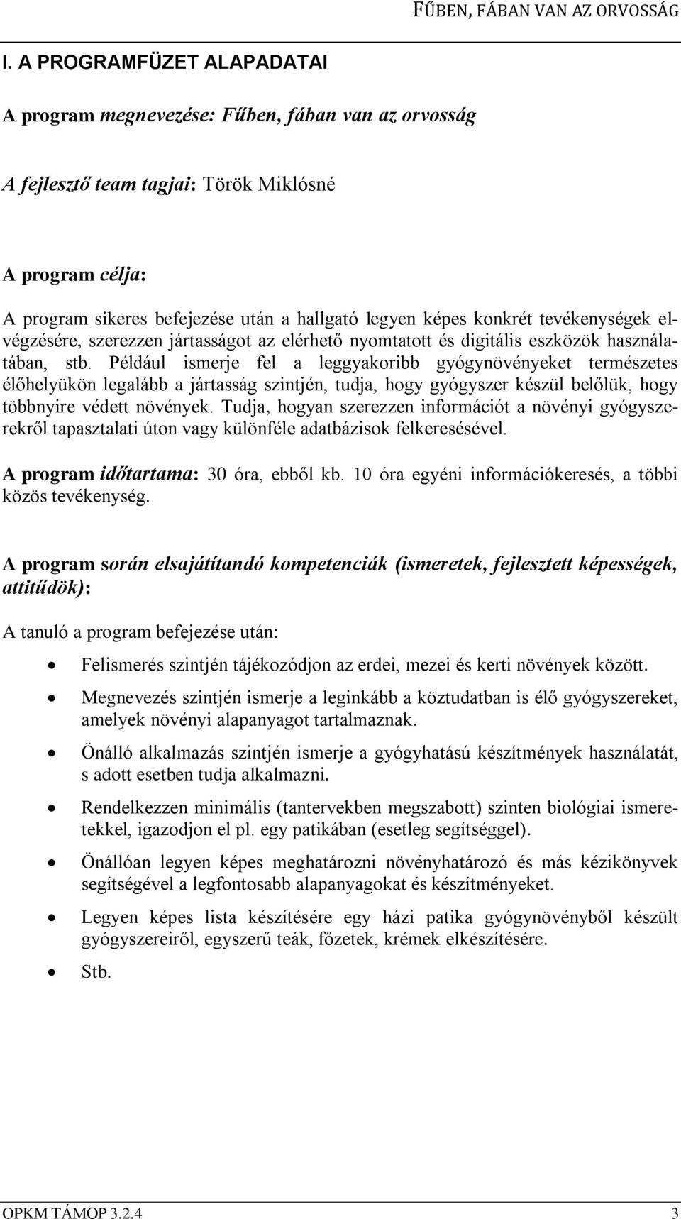 Például ismerje fel a leggyakoribb gyógynövényeket természetes élőhelyükön legalább a jártasság szintjén, tudja, hogy gyógyszer készül belőlük, hogy többnyire védett növények.