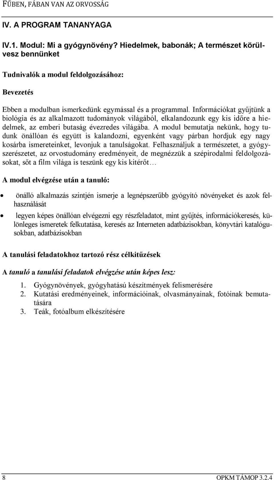 Információkat gyűjtünk a biológia és az alkalmazott tudományok világából, elkalandozunk egy kis időre a hiedelmek, az emberi butaság évezredes világába.