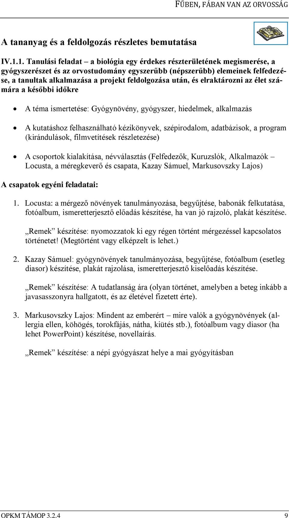 feldolgozása után, és elraktározni az élet számára a későbbi időkre A téma ismertetése: Gyógynövény, gyógyszer, hiedelmek, alkalmazás A kutatáshoz felhasználható kézikönyvek, szépirodalom,