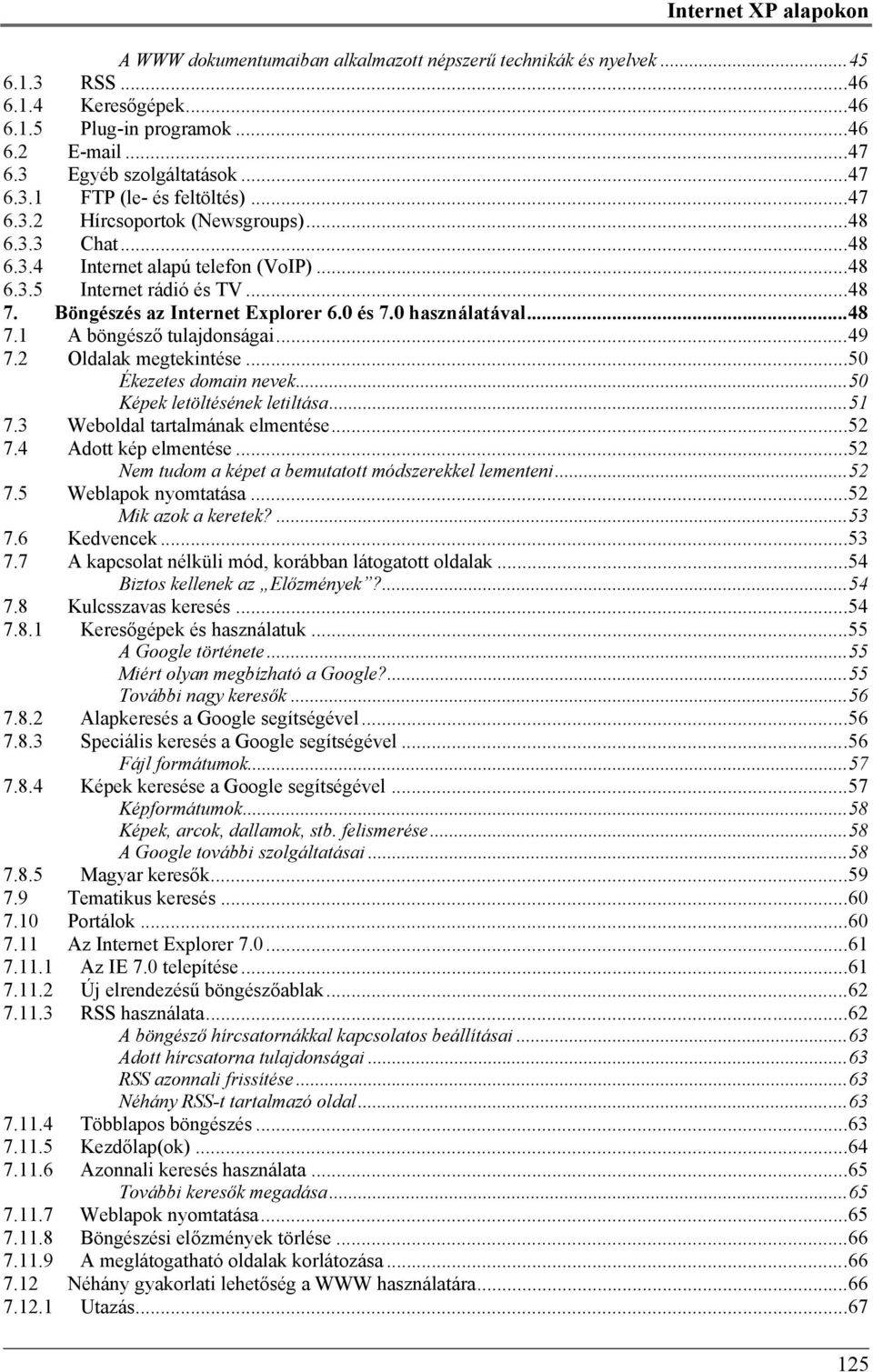 Böngészés az Internet Explorer 6.0 és 7.0 használatával...48 7.1 A böngésző tulajdonságai...49 7.2 Oldalak megtekintése...50 Ékezetes domain nevek...50 Képek letöltésének letiltása...51 7.