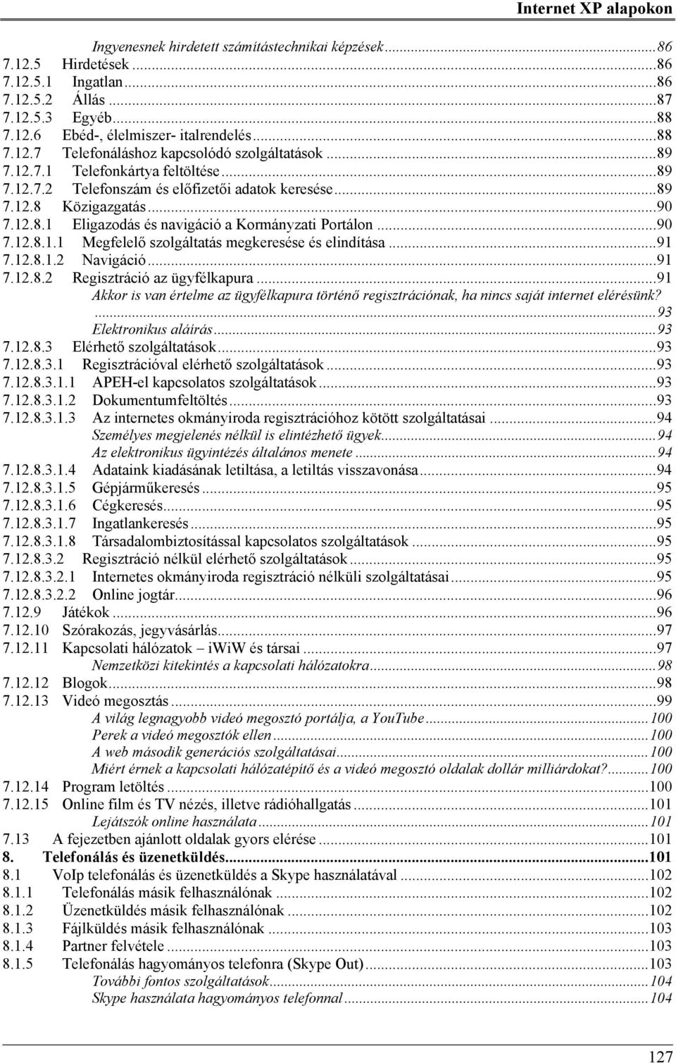 ..90 7.12.8.1.1 Megfelelő szolgáltatás megkeresése és elindítása...91 7.12.8.1.2 Navigáció...91 7.12.8.2 Regisztráció az ügyfélkapura.