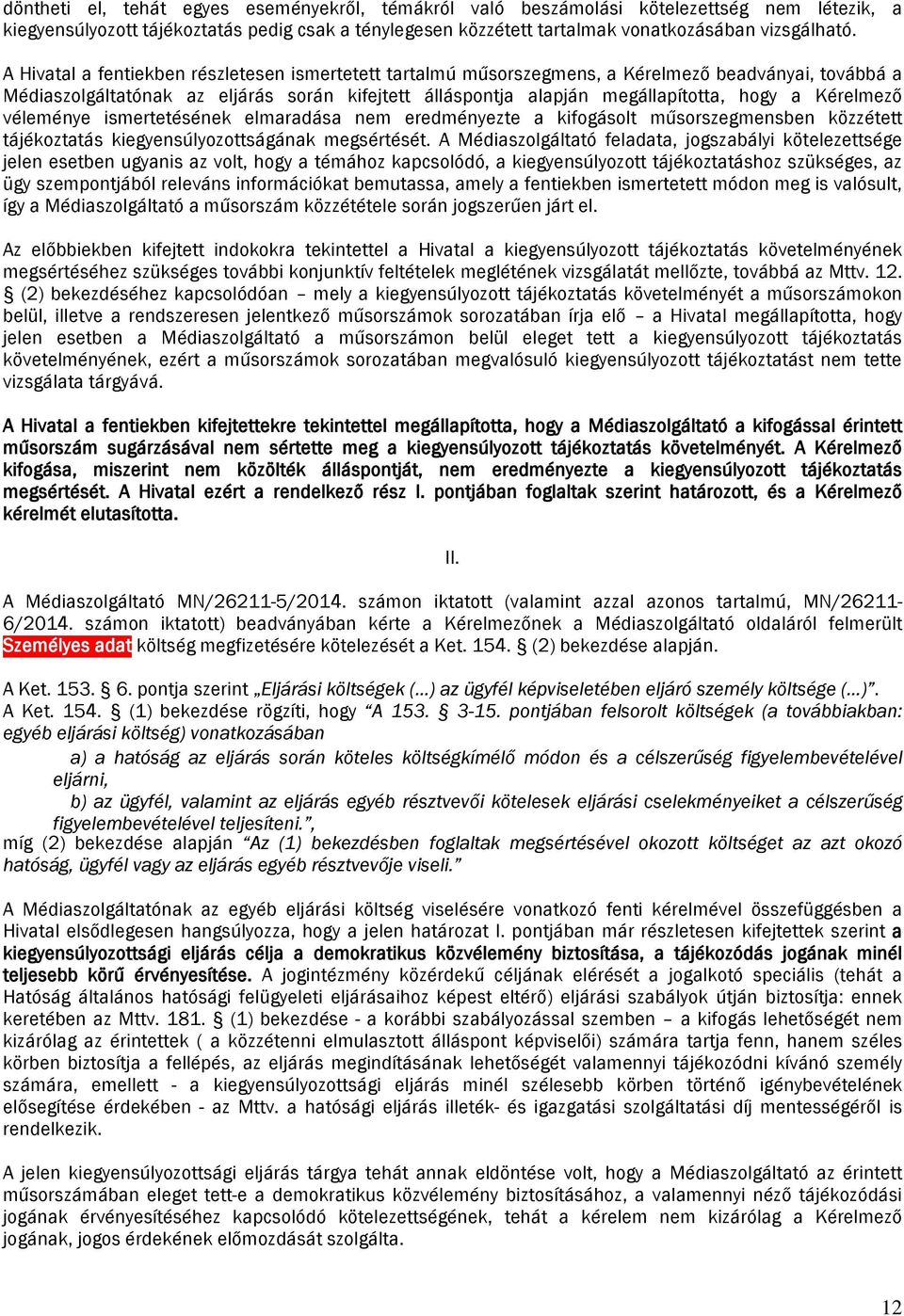 Kérelmező véleménye ismertetésének elmaradása nem eredményezte a kifogásolt műsorszegmensben közzétett tájékoztatás kiegyensúlyozottságának megsértését.