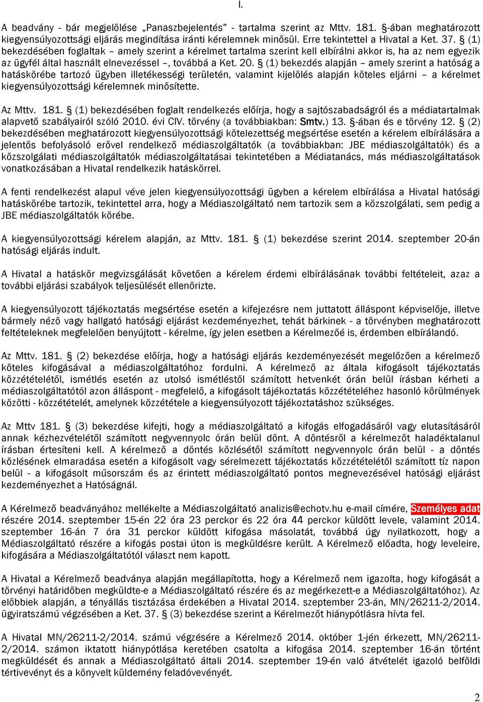 (1) bekezdésében foglaltak amely szerint a kérelmet tartalma szerint kell elbírálni akkor is, ha az nem egyezik az ügyfél által használt elnevezéssel, továbbá a Ket. 20.