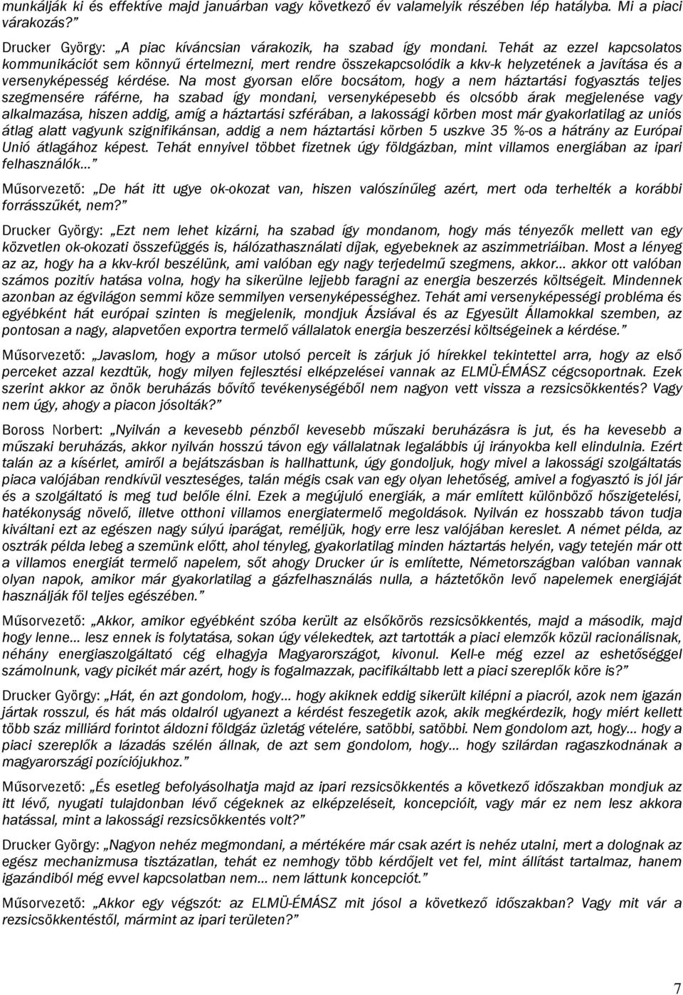 Na most gyorsan előre bocsátom, hogy a nem háztartási fogyasztás teljes szegmensére ráférne, ha szabad így mondani, versenyképesebb és olcsóbb árak megjelenése vagy alkalmazása, hiszen addig, amíg a