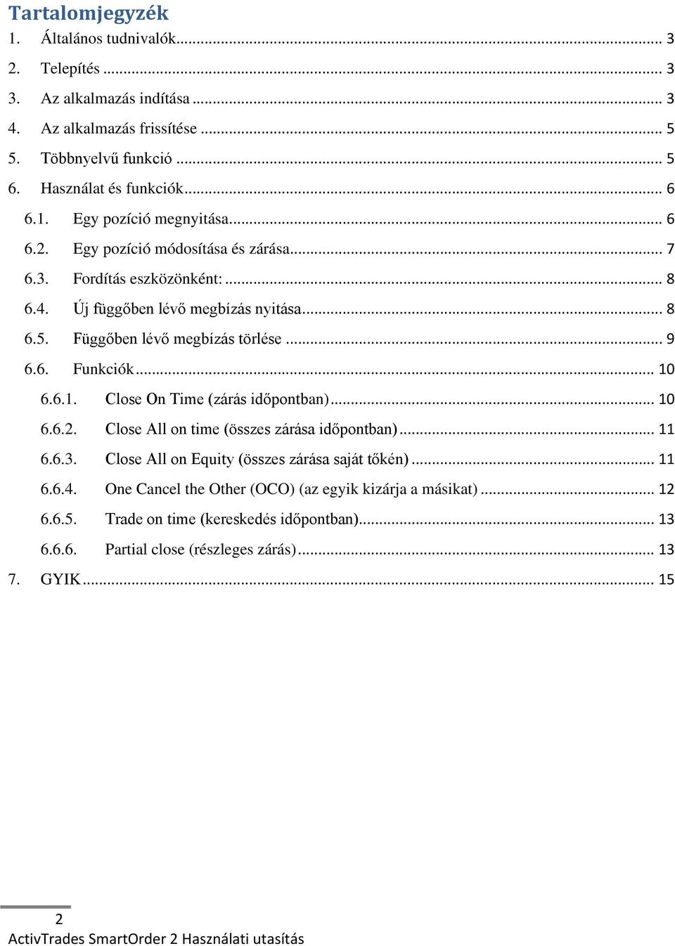 Függőben lévő megbízás törlése... 9 6.6. Funkciók... 10 6.6.1. Close On Time (zárás időpontban)... 10 6.6.2. Close All on time (összes zárása időpontban)... 11 6.6.3.