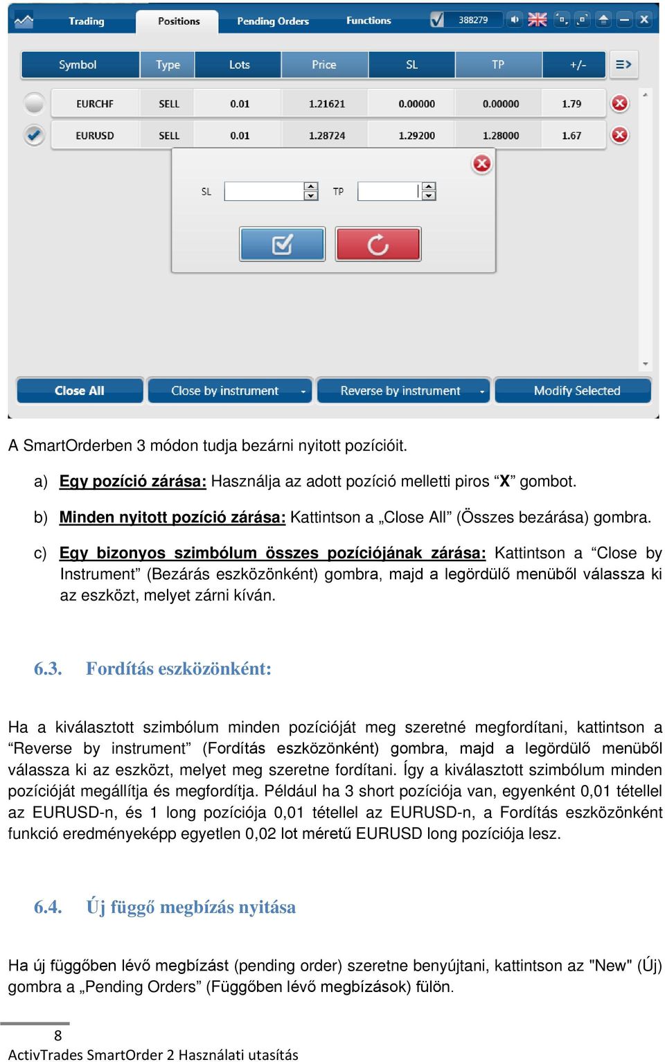 c) Egy bizonyos szimbólum összes pozíciójának zárása: Kattintson a Close by Instrument (Bezárás eszközönként) gombra, majd a legördülő menüből válassza ki az eszközt, melyet zárni kíván. 6.3.