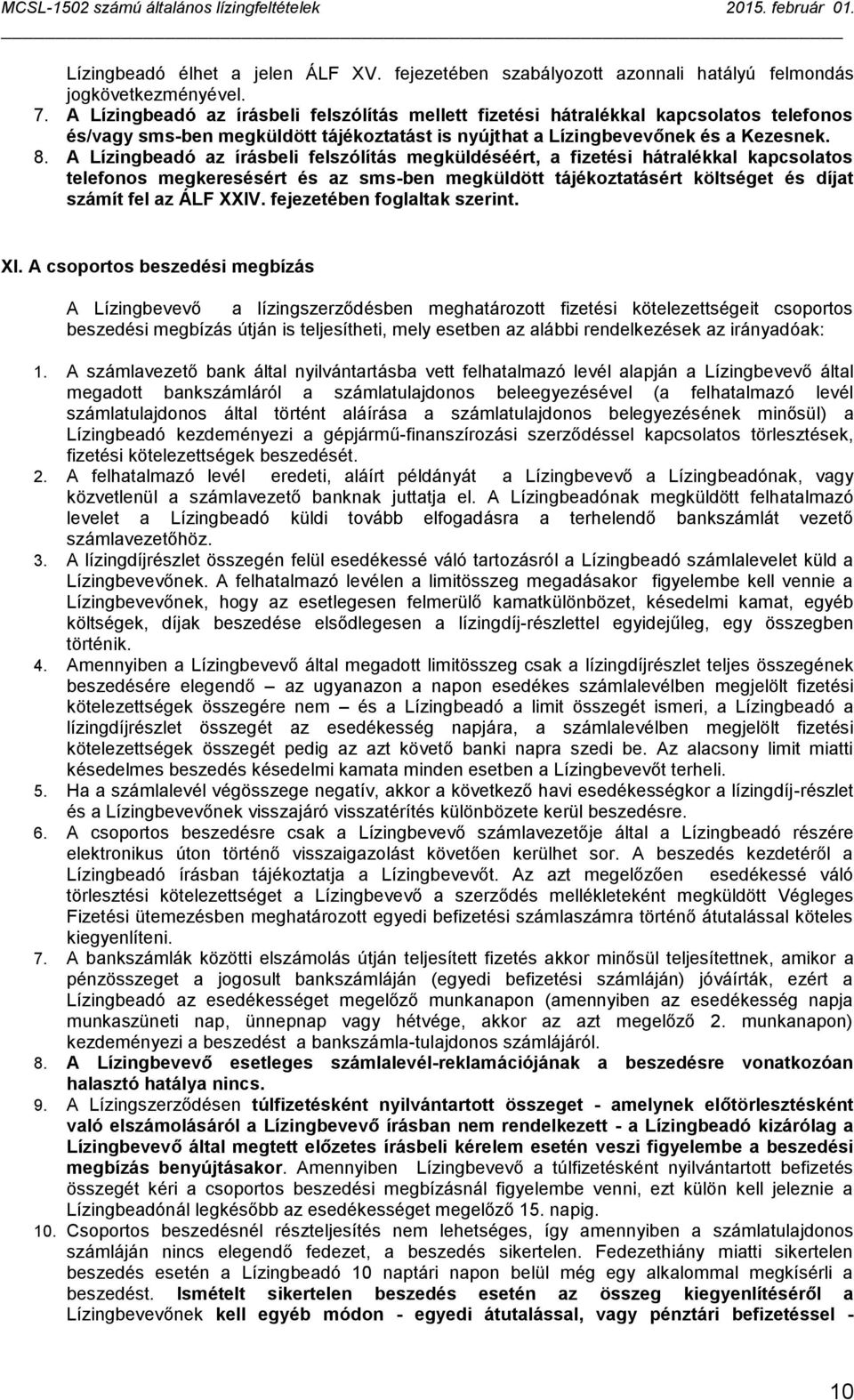 A Lízingbeadó az írásbeli felszólítás megküldéséért, a fizetési hátralékkal kapcsolatos telefonos megkeresésért és az sms-ben megküldött tájékoztatásért költséget és díjat számít fel az ÁLF XXIV.