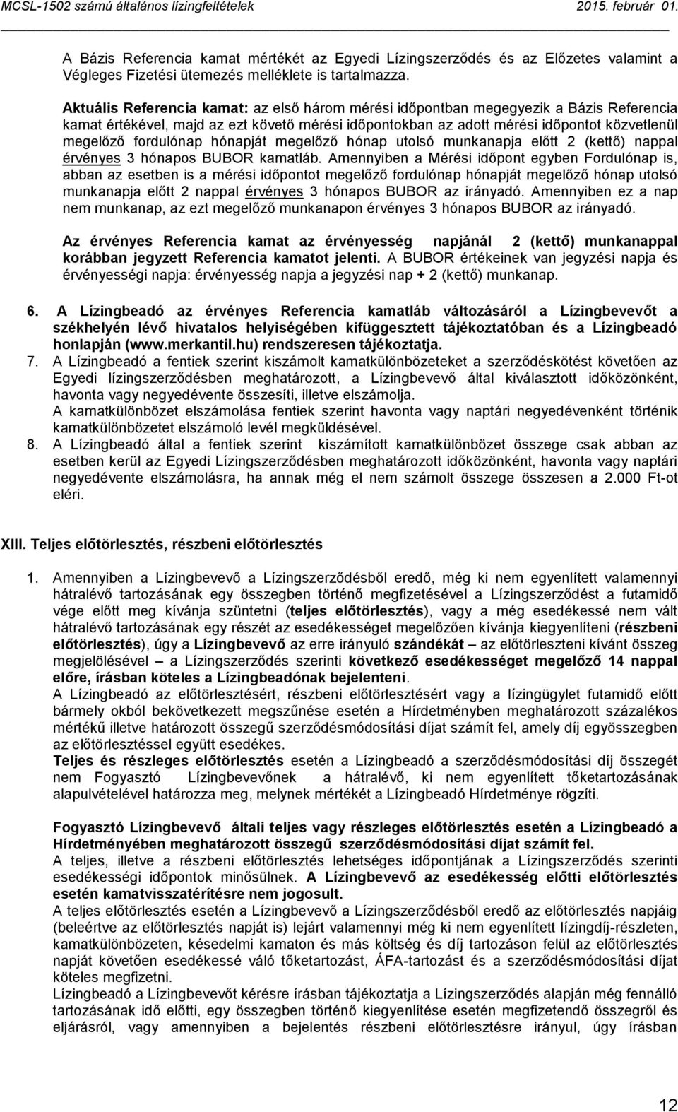 fordulónap hónapját megelőző hónap utolsó munkanapja előtt 2 (kettő) nappal érvényes 3 hónapos BUBOR kamatláb.