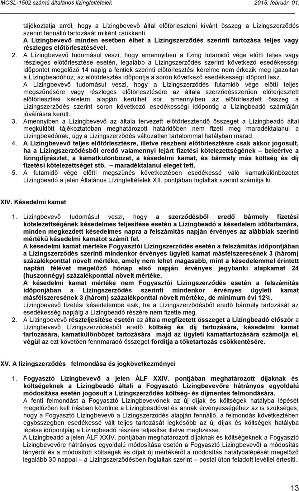 A Lízingbevevő tudomásul veszi, hogy amennyiben a lízing futamidő vége előtti teljes vagy részleges előtörlesztése esetén, legalább a Lízingszerződés szerinti következő esedékességi időpontot