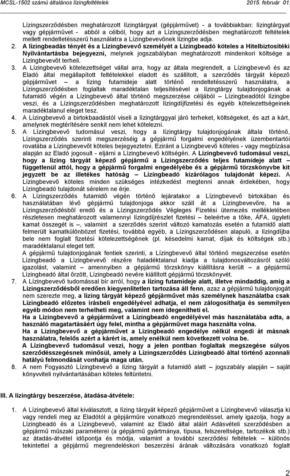 A lízingbeadás tényét és a Lízingbevevő személyét a Lízingbeadó köteles a Hitelbiztosítéki Nyilvántartásba bejegyezni, melynek jogszabályban meghatározott mindenkori költsége a Lizingbevevőt terheli.