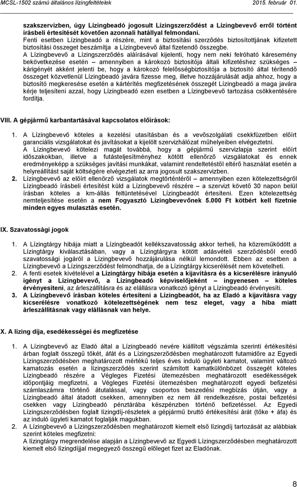 A Lízingbevevő a Lízingszerződés aláírásával kijelenti, hogy nem neki felróható káresemény bekövetkezése esetén amennyiben a károkozó biztositója általi kifizetéshez szükséges kárigényét akként