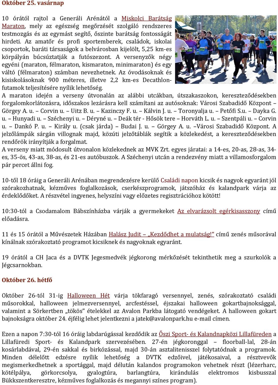 Az amatőr és profi sportemberek, családok, iskolai csoportok, baráti társaságok a belvárosban kijelölt, 5,25 km-es körpályán búcsúztatják a futószezont.