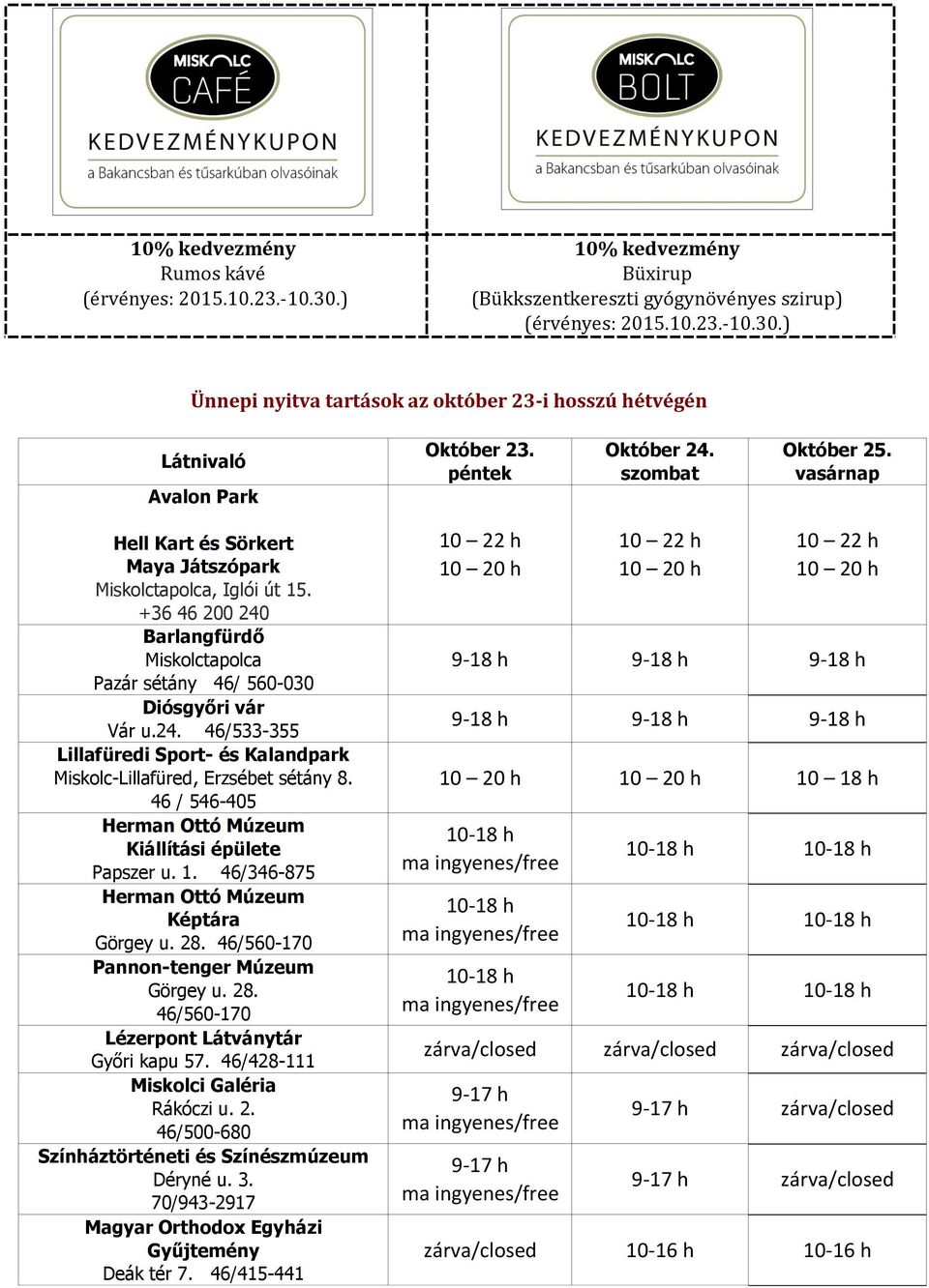 +36 46 200 240 Barlangfürdő Miskolctapolca Pazár sétány 46/ 560-030 Diósgyőri vár Vár u.24. 46/533-355 Lillafüredi Sport- és Kalandpark Miskolc-Lillafüred, Erzsébet sétány 8.